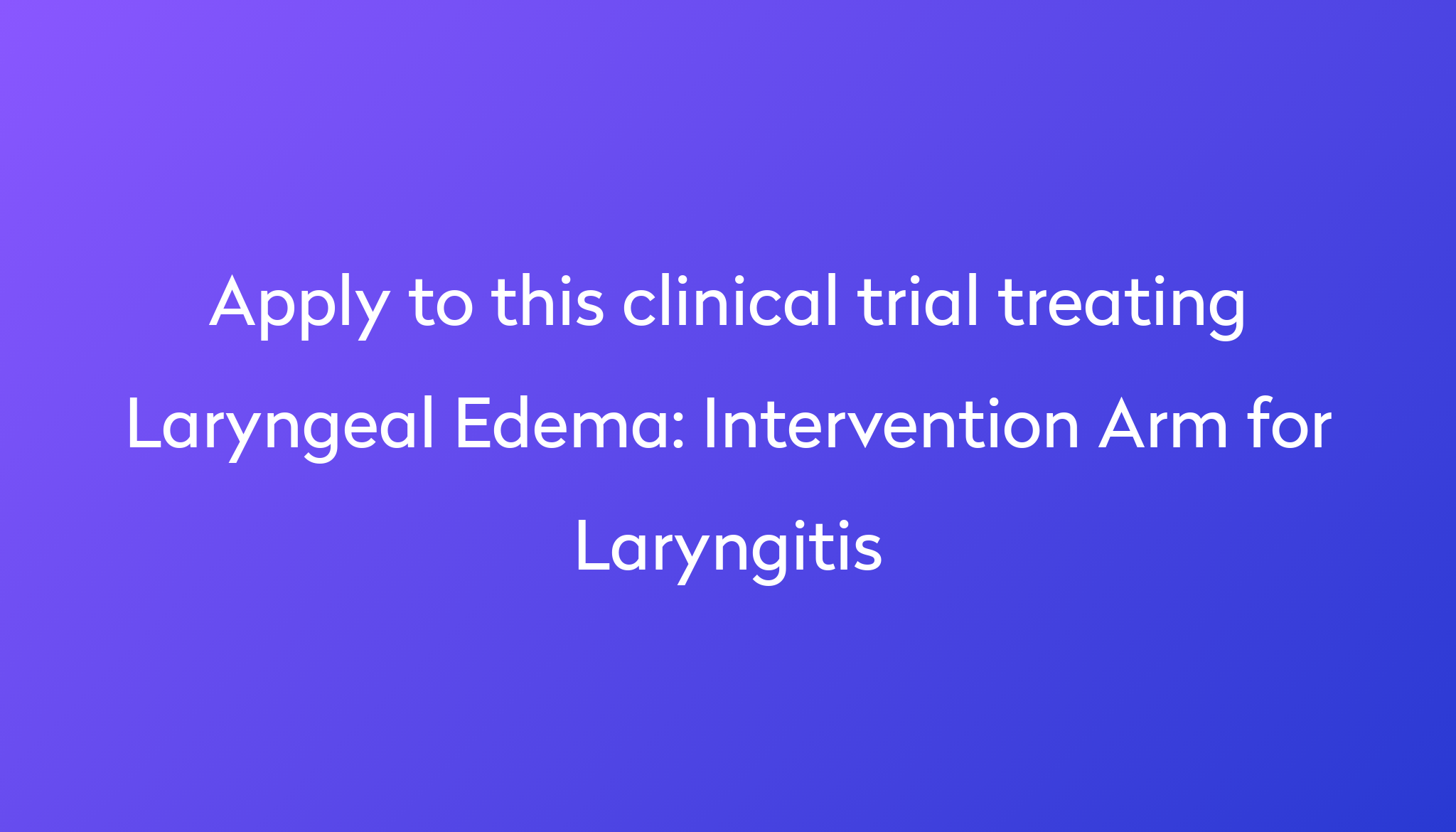 Intervention Arm For Laryngitis Clinical Trial 2024 Power   Apply To This Clinical Trial Treating Laryngeal Edema %0A%0AIntervention Arm For Laryngitis 